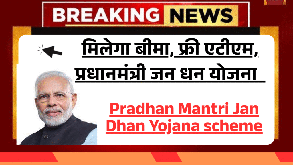 मिलेगा बीमा, फ्री एटीएम, प्रधानमंत्री जन धन योजना Pradhan Mantri Jan Dhan Yojana scheme