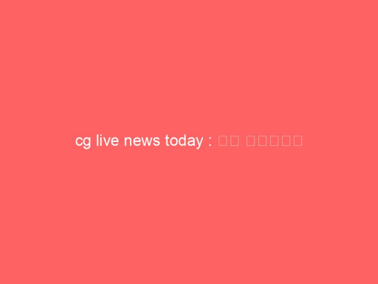 cg live news today : जो बस्तर कभी आकांक्षी जिला माना जाता था, आज वह पूरे देश में “बस्तर ओलंपिक” के नाम से जाना जा रहा है – प्रधानमंत्री